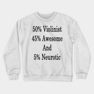 50% Violinist 45% Awesome And 5% Neurotic Crewneck Sweatshirt